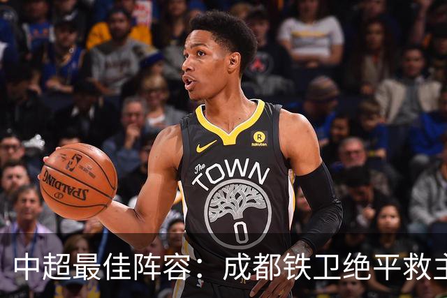 中超最佳阵容：成都铁卫绝平救主 玉昆18岁小将传射4场造4球