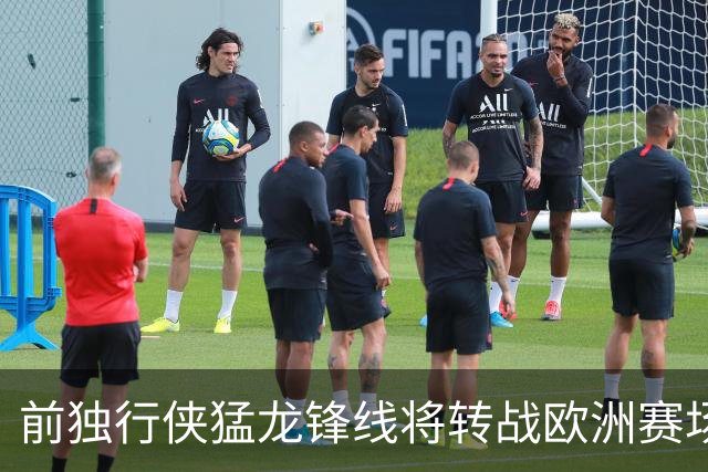 前独行侠猛龙锋线将转战欧洲赛场，他将加盟西甲联赛劲旅？